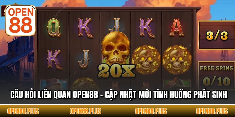Câu Hỏi Liên Quan OPEN88 - Cập Nhật Mới Tình Huống Phát Sinh
