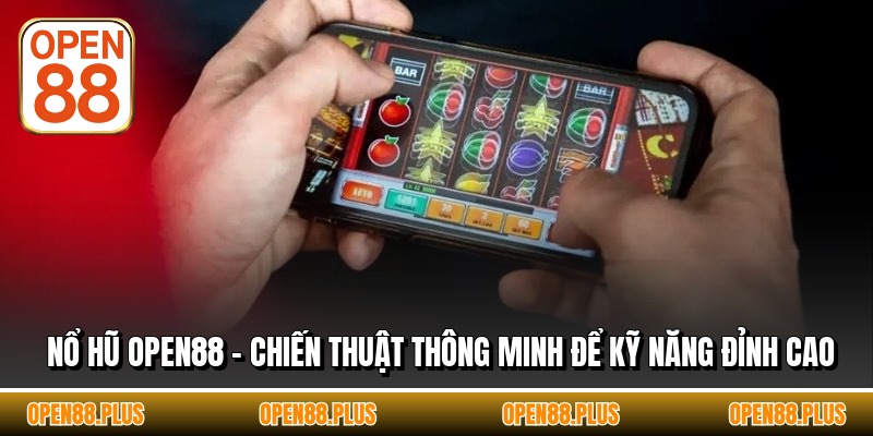 Nổ Hũ OPEN88 - Chiến Thuật Thông Minh Để Kỹ Năng Đỉnh Cao