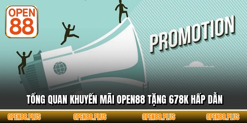 Tổng quan khuyến mãi OPEN88 tặng 678k hấp dẫn